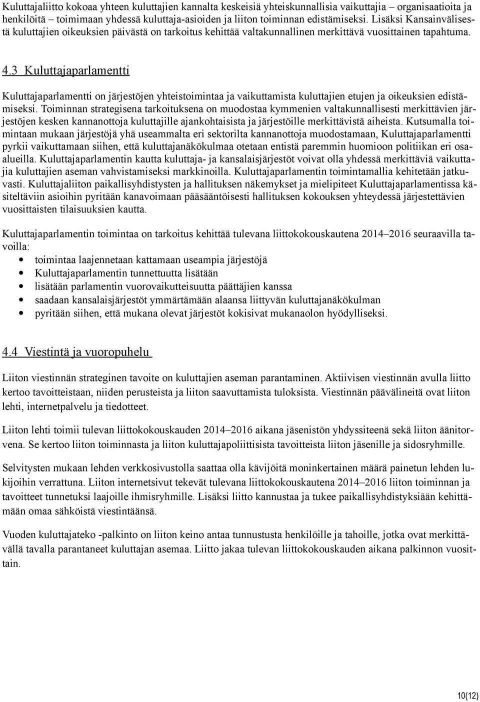 3 Kuluttajaparlamentti Kuluttajaparlamentti on järjestöjen yhteistoimintaa ja vaikuttamista kuluttajien etujen ja oikeuksien edistämiseksi.