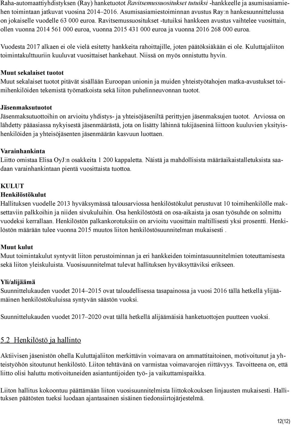 Ravitsemussuositukset -tutuiksi hankkeen avustus vaihtelee vuosittain, ollen vuonna 2014 561 000 euroa, vuonna 2015 431 000 euroa ja vuonna 2016 268 000 euroa.
