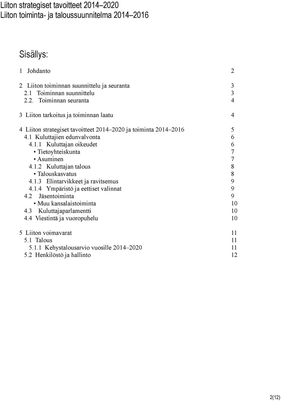 1.2 Kuluttajan talous 8 Talouskasvatus 8 4.1.3 Elintarvikkeet ja ravitsemus 9 4.1.4 Ympäristö ja eettiset valinnat 9 4.2 Jäsentoiminta 9 Muu kansalaistoiminta 10 4.