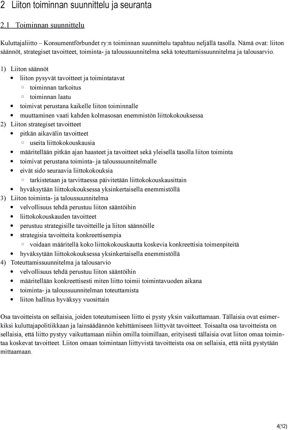 1) Liiton säännöt liiton pysyvät tavoitteet ja toimintatavat toiminnan tarkoitus toiminnan laatu toimivat perustana kaikelle liiton toiminnalle muuttaminen vaati kahden kolmasosan enemmistön