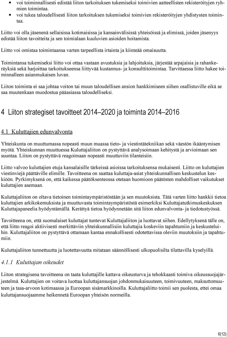 Liitto voi olla jäsenenä sellaisissa kotimaisissa ja kansainvälisissä yhteisöissä ja elimissä, joiden jäsenyys edistää liiton tavoitteita ja sen toimialaan kuuluvien asioiden hoitamista.