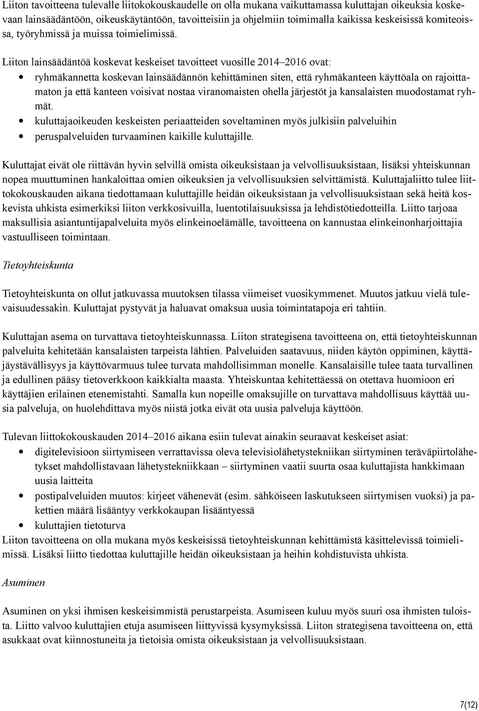 Liiton lainsäädäntöä koskevat keskeiset tavoitteet vuosille 2014 2016 ovat: ryhmäkannetta koskevan lainsäädännön kehittäminen siten, että ryhmäkanteen käyttöala on rajoittamaton ja että kanteen