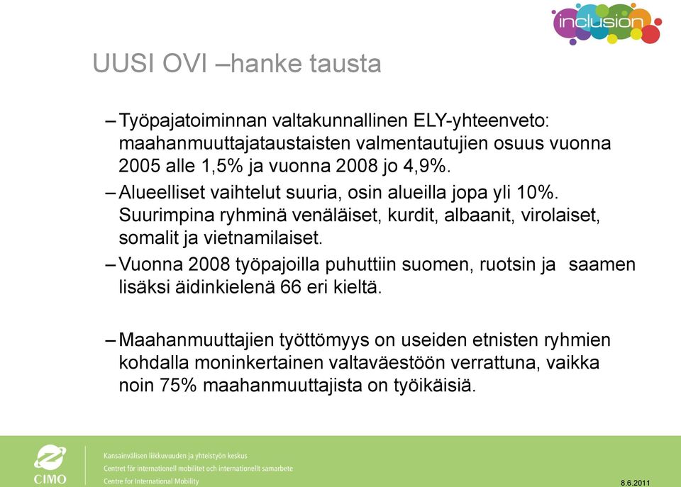 Suurimpina ryhminä venäläiset, kurdit, albaanit, virolaiset, somalit ja vietnamilaiset.