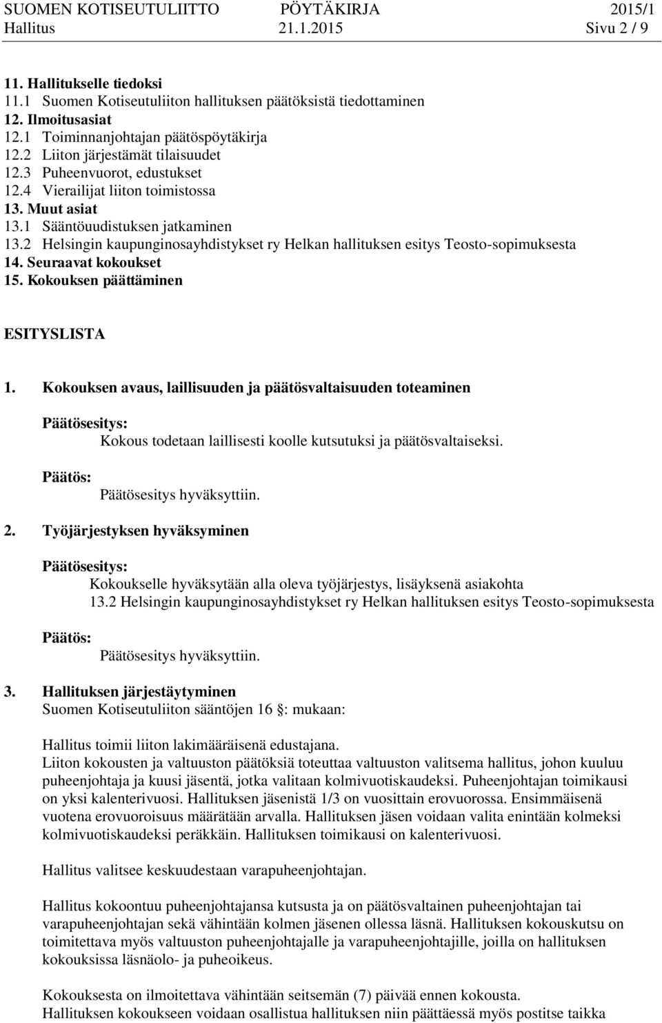 2 Helsingin kaupunginosayhdistykset ry Helkan hallituksen esitys Teosto-sopimuksesta 14. Seuraavat kokoukset 15. Kokouksen päättäminen ESITYSLISTA 1.