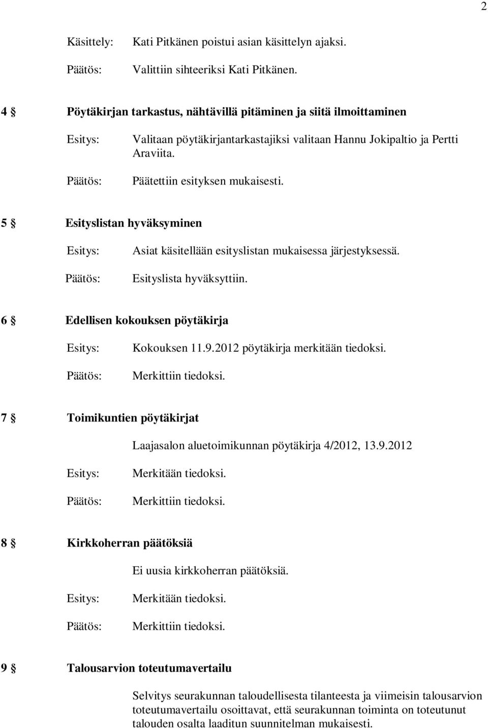 5 Esityslistan hyväksyminen Asiat käsitellään esityslistan mukaisessa järjestyksessä. Esityslista hyväksyttiin. 6 Edellisen kokouksen pöytäkirja Kokouksen 11.9.2012 pöytäkirja merkitään tiedoksi.