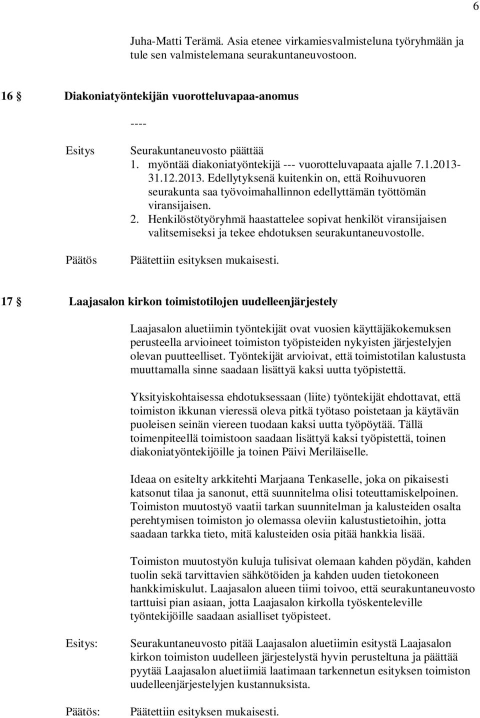 Henkilöstötyöryhmä haastattelee sopivat henkilöt viransijaisen valitsemiseksi ja tekee ehdotuksen seurakuntaneuvostolle.