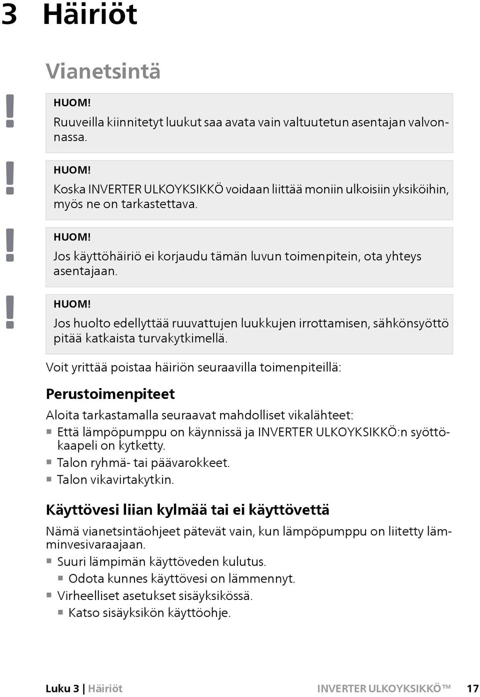 Voit yrittää poistaa häiriön seuraavilla toimenpiteillä: Perustoimenpiteet Aloita tarkastamalla seuraavat mahdolliset vikalähteet: Että lämpöpumppu on käynnissä ja INVERTER ULKOYKSIKKÖ:n