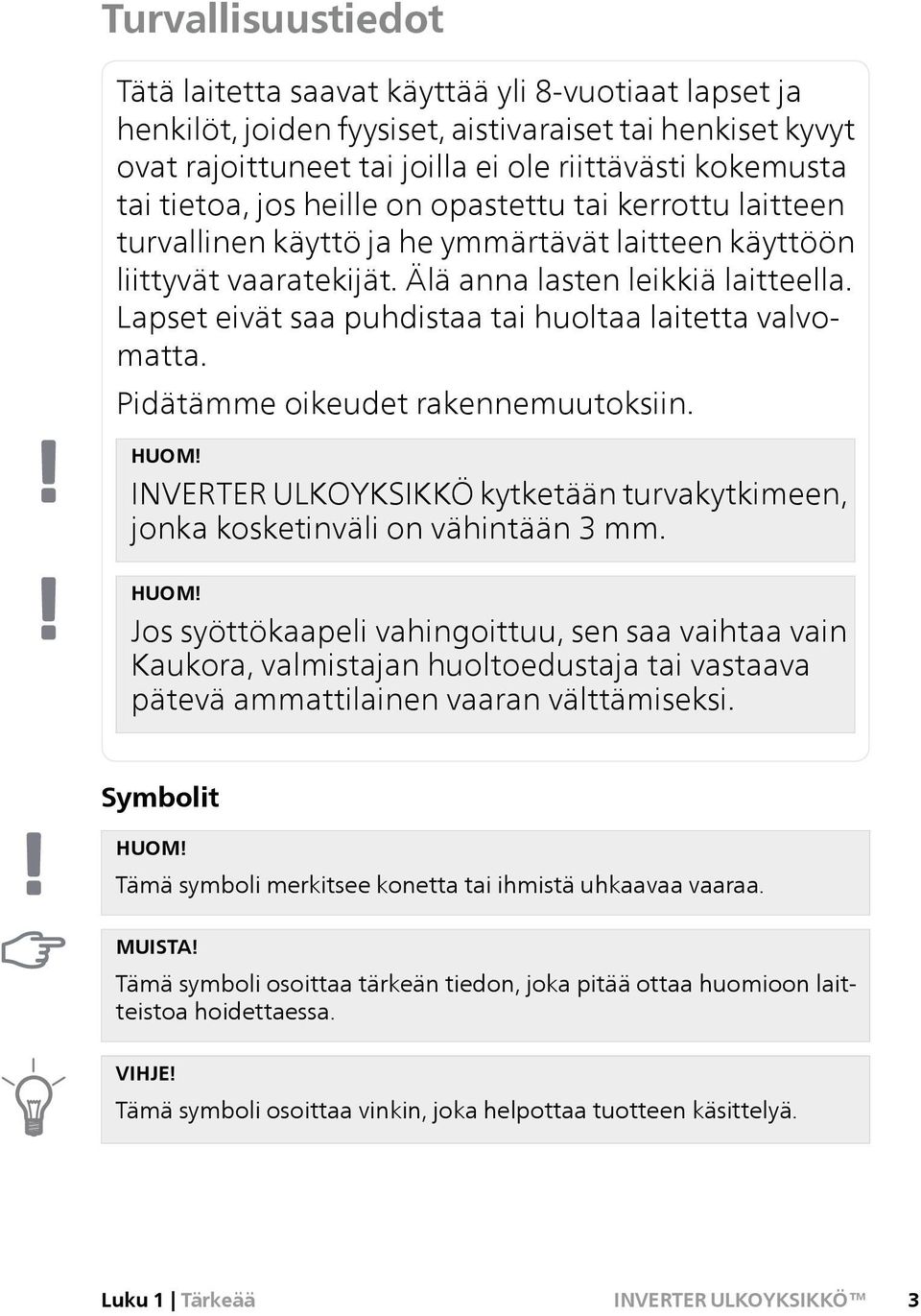 Lapset eivät saa puhdistaa tai huoltaa laitetta valvomatta. Pidätämme oikeudet rakennemuutoksiin. HUOM!