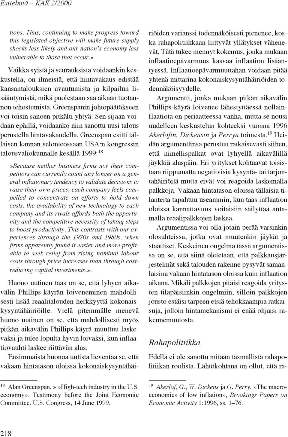 tehostumista. Greenspanin johtopäätökseen voi toisin sanoen pitkälti yhtyä. Sen sijaan voidaan epäillä, voidaanko niin sanottu uusi talous perustella hintavakaudella.