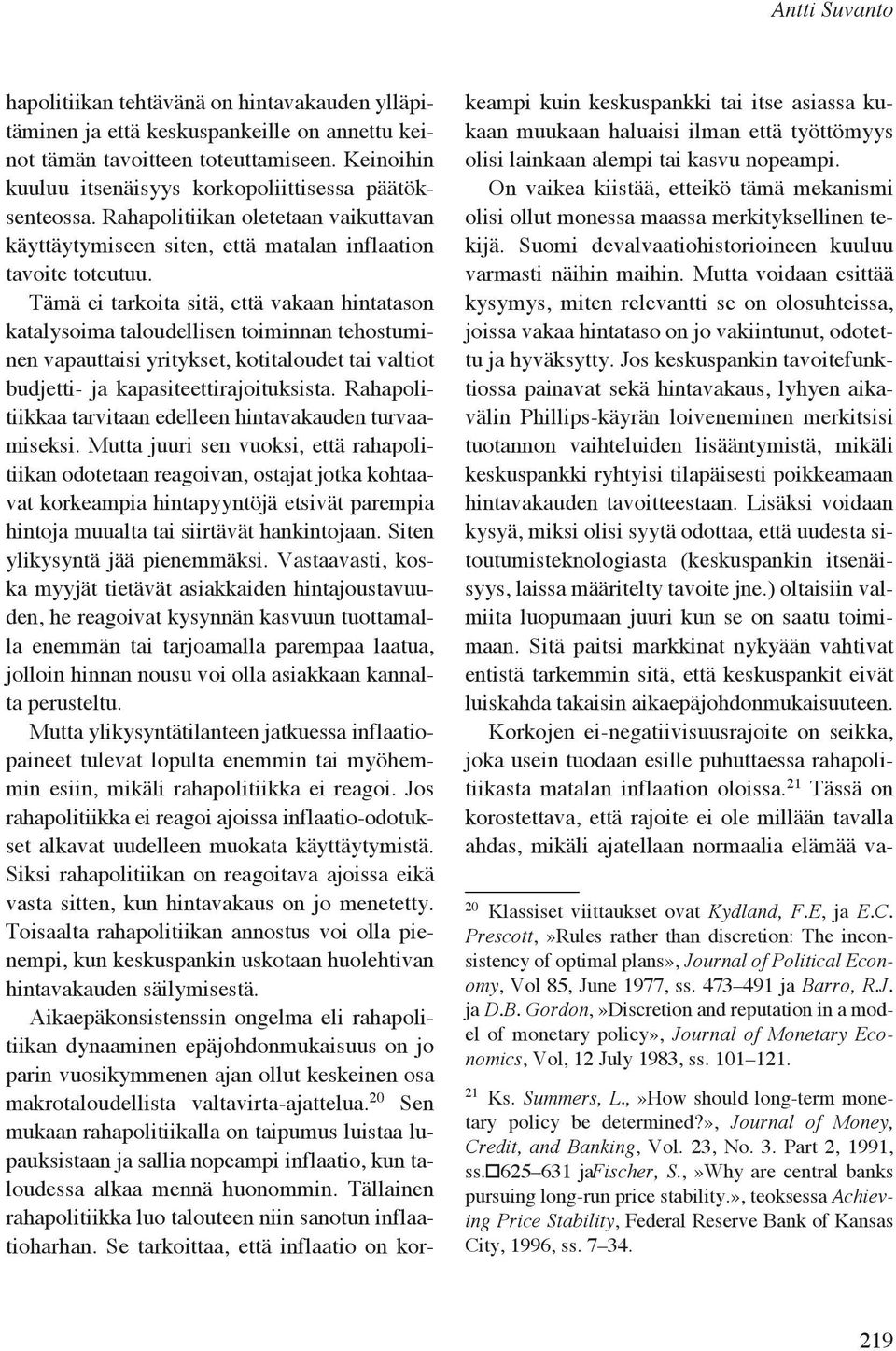 Tämä ei tarkoita sitä, että vakaan hintatason katalysoima taloudellisen toiminnan tehostuminen vapauttaisi yritykset, kotitaloudet tai valtiot budjetti- ja kapasiteettirajoituksista.