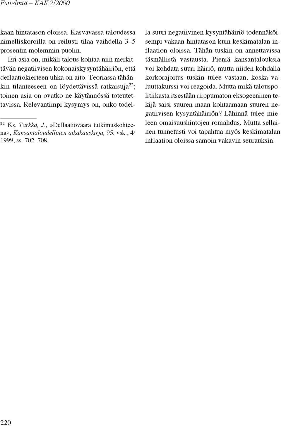 Eri asia on, mikäli talous kohtaa niin merkittävän negatiivisen kokonaiskysyntähäiriön, että deflaatiokierteen uhka on aito.
