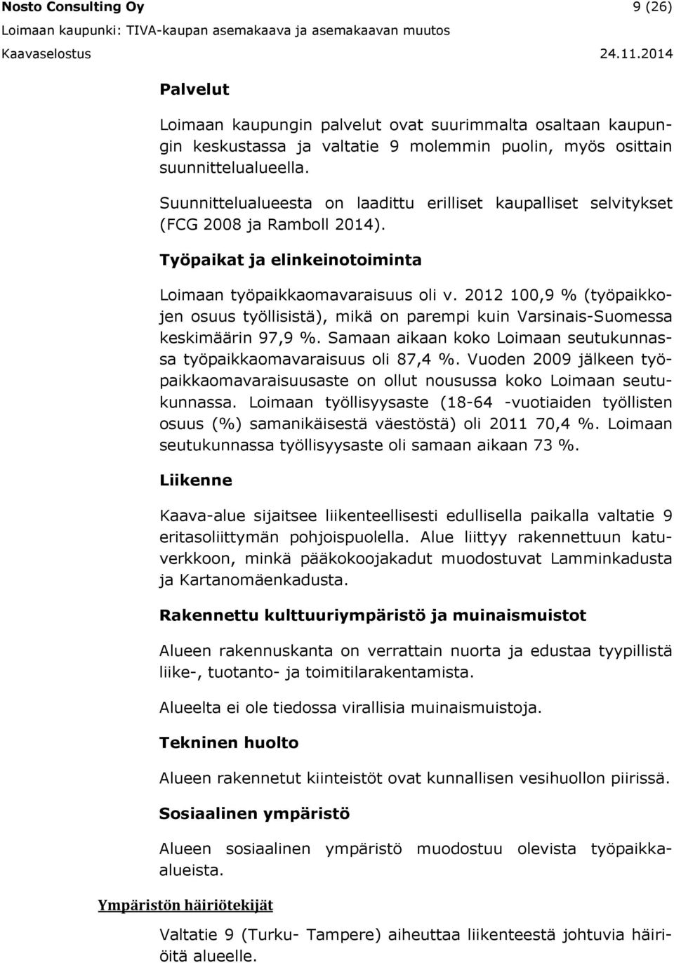 Suunnittelualueesta on laadittu erilliset aupalliset selvityset (FCG 00 ja Ramboll 0). Työpaiat ja elineinotoiminta Loimaan työpaiaomavaraisuus oli v.