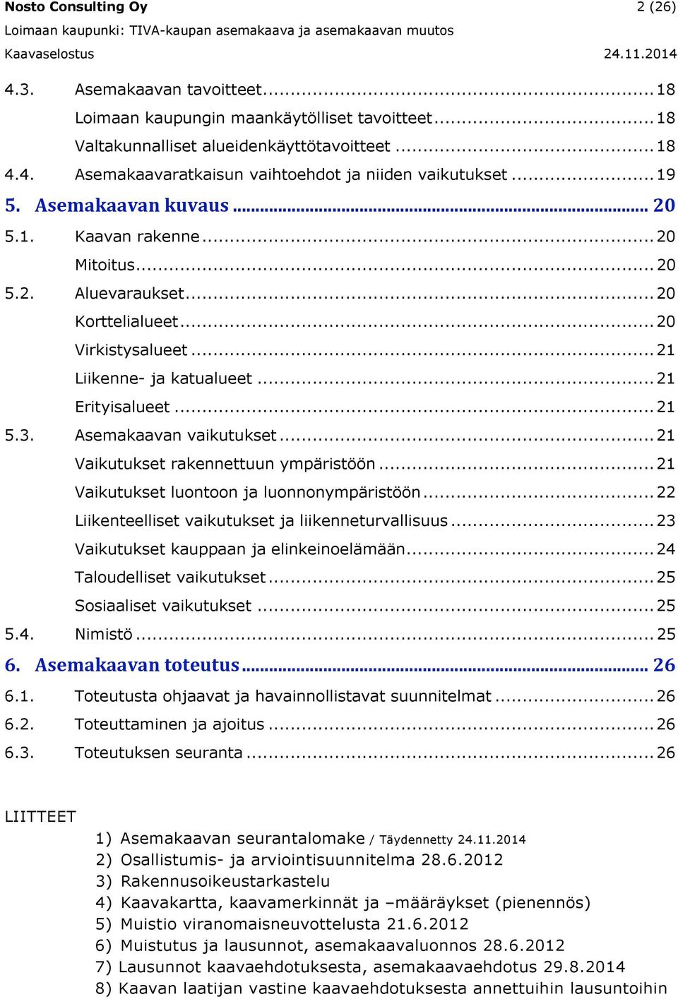 .. 0 Viristysalueet... Liienne- ja atualueet... Erityisalueet..... Asemaaavan vaiutuset... Vaiutuset raennettuun ympäristöön... Vaiutuset luontoon ja luonnonympäristöön.