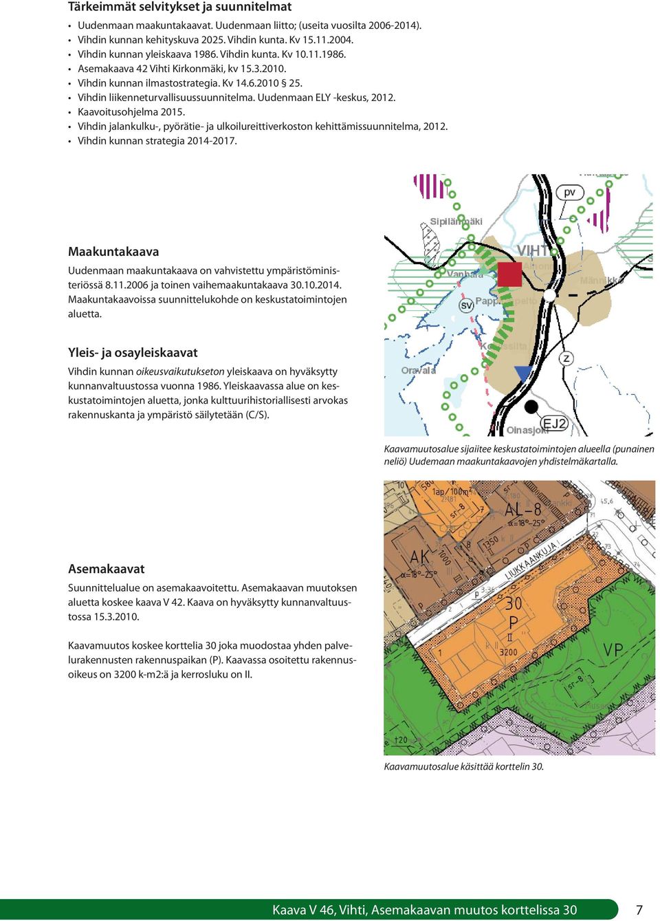 Uudenmaan ELY -keskus, 2012. Kaavoitusohjelma 2015. Vihdin jalankulku-, pyörätie- ja ulkoilureittiverkoston kehittämissuunnitelma, 2012. Vihdin kunnan strategia 2014-2017.