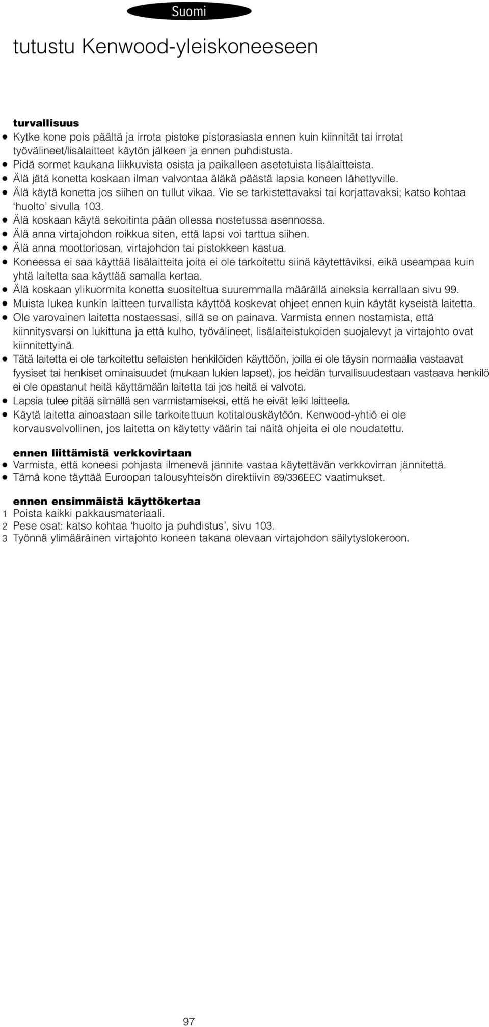 Älä käytä konetta jos siihen on tullut vikaa. Vie se tarkistettavaksi tai korjattavaksi; katso kohtaa huolto sivulla 03. Älä koskaan käytä sekoitinta pään ollessa nostetussa asennossa.