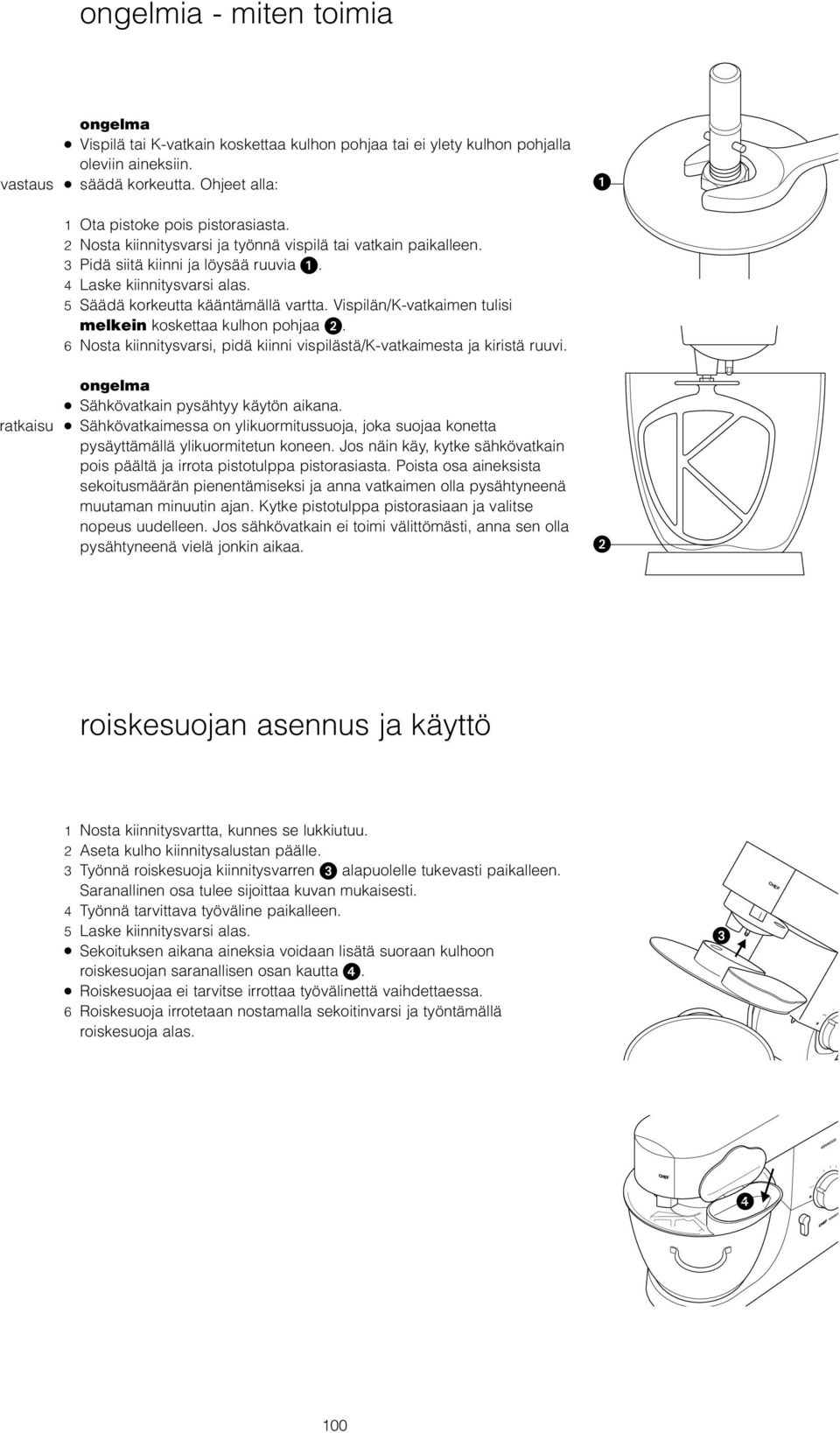 Vispilän/K-vatkaimen tulisi melkein koskettaa kulhon pohjaa. 6 Nosta kiinnitysvarsi, pidä kiinni vispilästä/k-vatkaimesta ja kiristä ruuvi. ongelma Sähkövatkain pysähtyy käytön aikana.