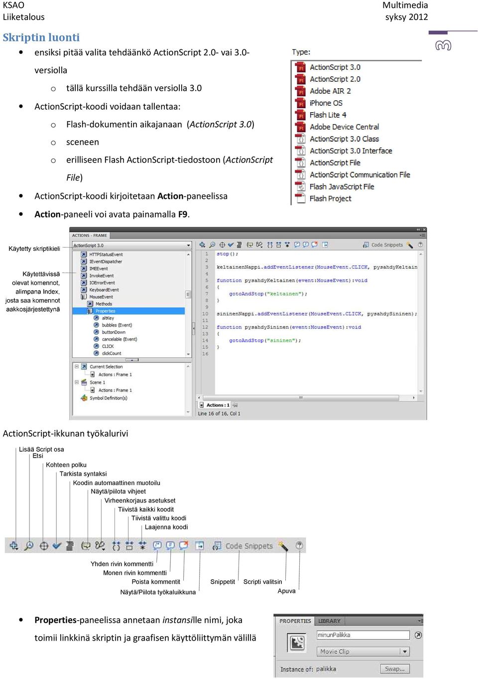 0) sceneen erilliseen Flash ActinScript-tiedstn (ActinScript File) ActinScript-kdi kirjitetaan Actin-paneelissa Actin-paneeli vi avata painamalla F9.