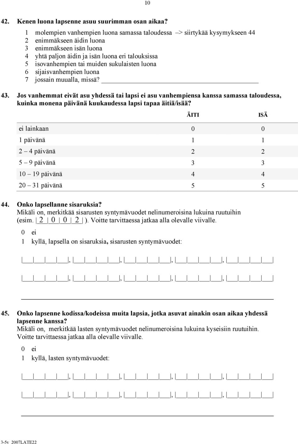 muiden sukulaisten luona 6 sijaisvanhempien luona 7 jossain muualla, missä?