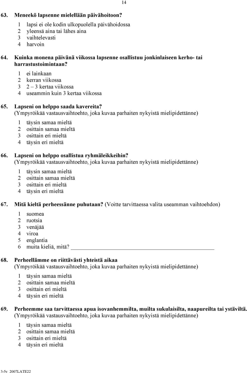 lainkaan 2 kerran viikossa 3 2 3 kertaa viikossa 4 useammin kuin 3 kertaa viikossa Lapseni on helppo saada kavereita?