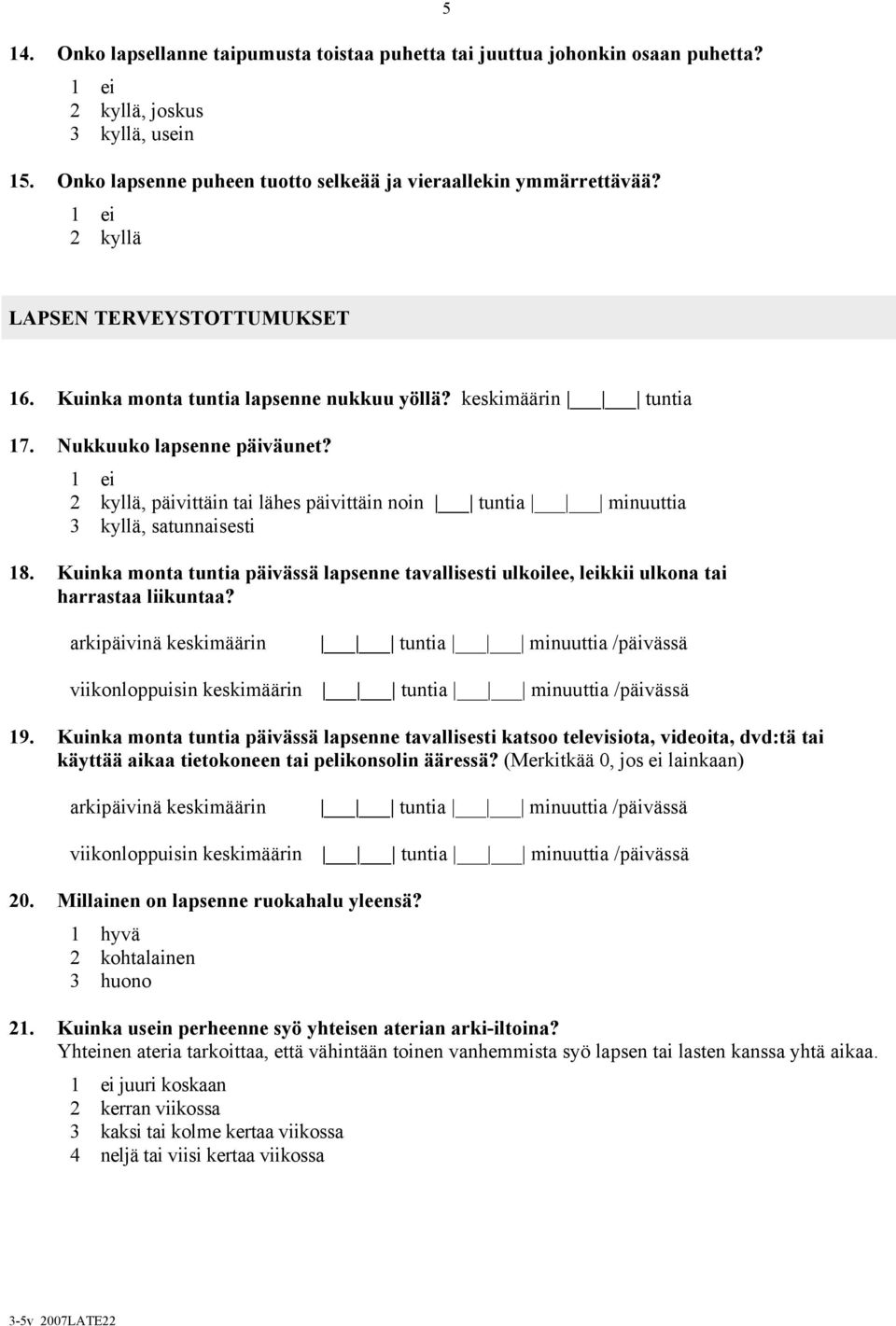 2 kyllä, päivittäin tai lähes päivittäin noin tuntia minuuttia 3 kyllä, satunnaisesti Kuinka monta tuntia päivässä lapsenne tavallisesti ulkoilee, leikkii ulkona tai harrastaa liikuntaa?