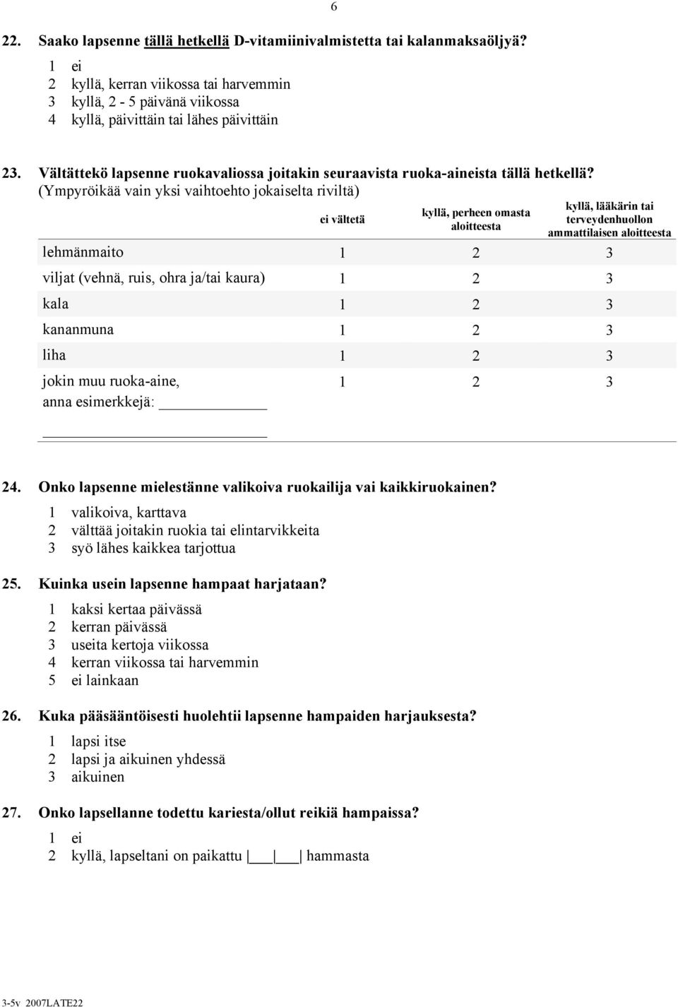 (Ympyröikää vain yksi vaihtoehto jokaiselta riviltä) ei vältetä kyllä, perheen omasta aloitteesta kyllä, lääkärin tai terveydenhuollon ammattilaisen aloitteesta lehmänmaito 1 2 3 viljat (vehnä, ruis,