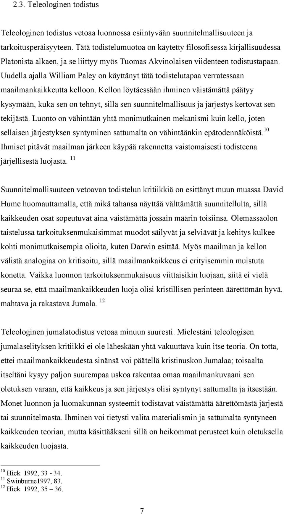 Uudella ajalla William Paley on käyttänyt tätä todistelutapaa verratessaan maailmankaikkeutta kelloon.