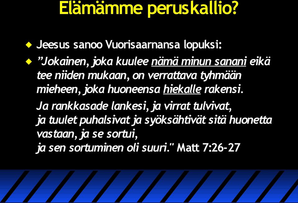 niiden mukaan, on verrattava tyhmään mieheen, joka huoneensa hiekalle rakensi.