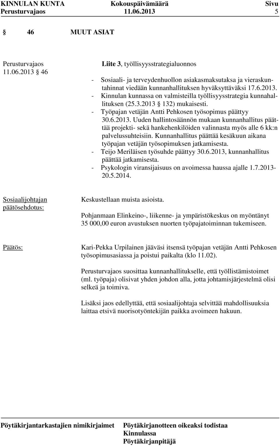 Kunnanhallitus päättää kesäkuun aikana työpajan vetäjän työsopimuksen jatkamisesta. - Teijo Meriläisen työsuhde päättyy 30.6.2013, kunnanhallitus päättää jatkamisesta.