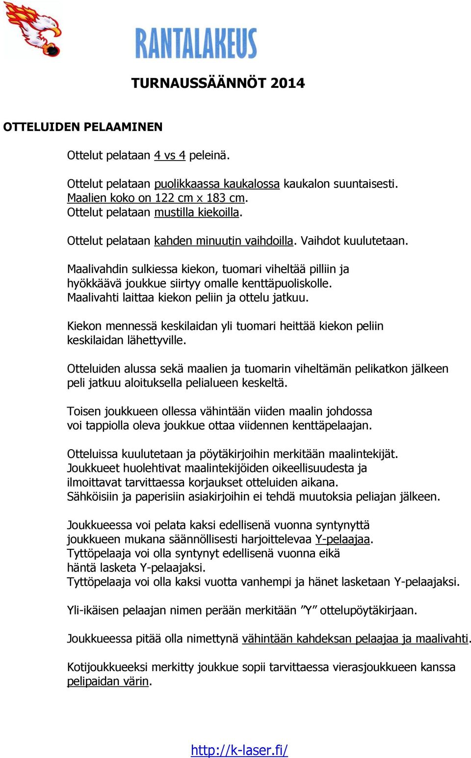 Maalivahti laittaa kiekon peliin ja ottelu jatkuu. Kiekon mennessä keskilaidan yli tuomari heittää kiekon peliin keskilaidan lähettyville.