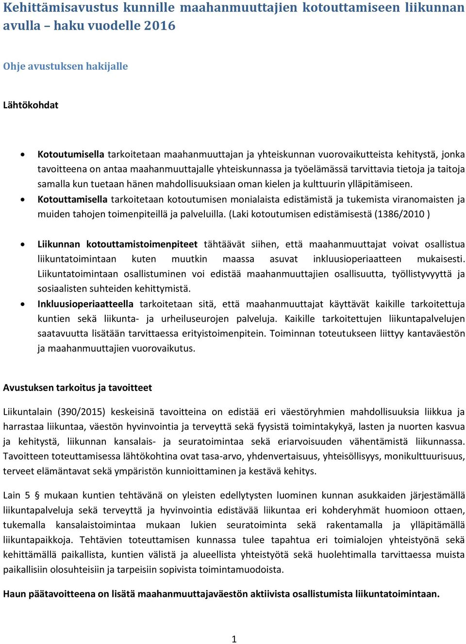 kulttuurin ylläpitämiseen. Kotouttamisella tarkoitetaan kotoutumisen monialaista edistämistä ja tukemista viranomaisten ja muiden tahojen toimenpiteillä ja palveluilla.