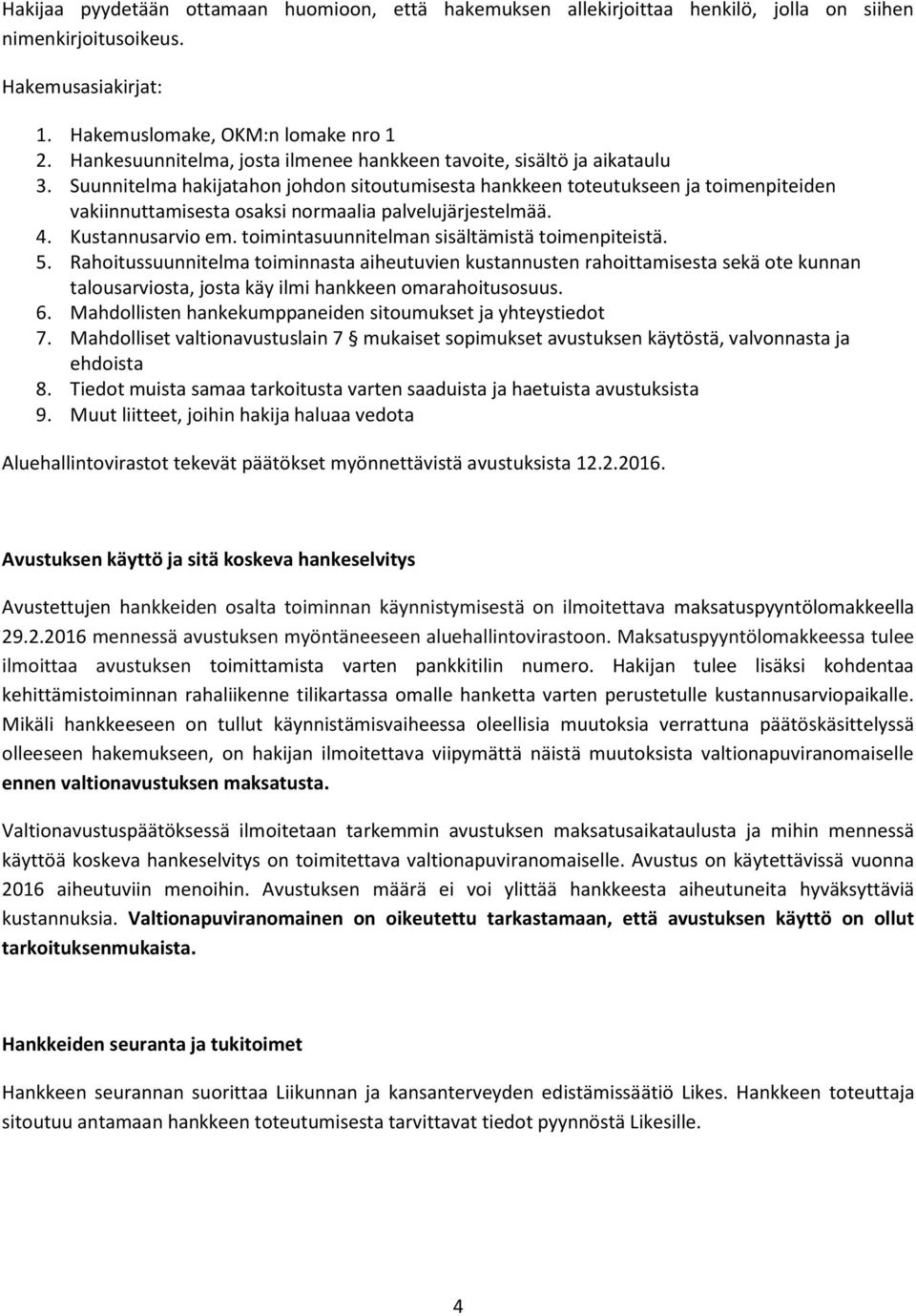 Suunnitelma hakijatahon johdon sitoutumisesta hankkeen toteutukseen ja toimenpiteiden vakiinnuttamisesta osaksi normaalia palvelujärjestelmää. 4. Kustannusarvio em.