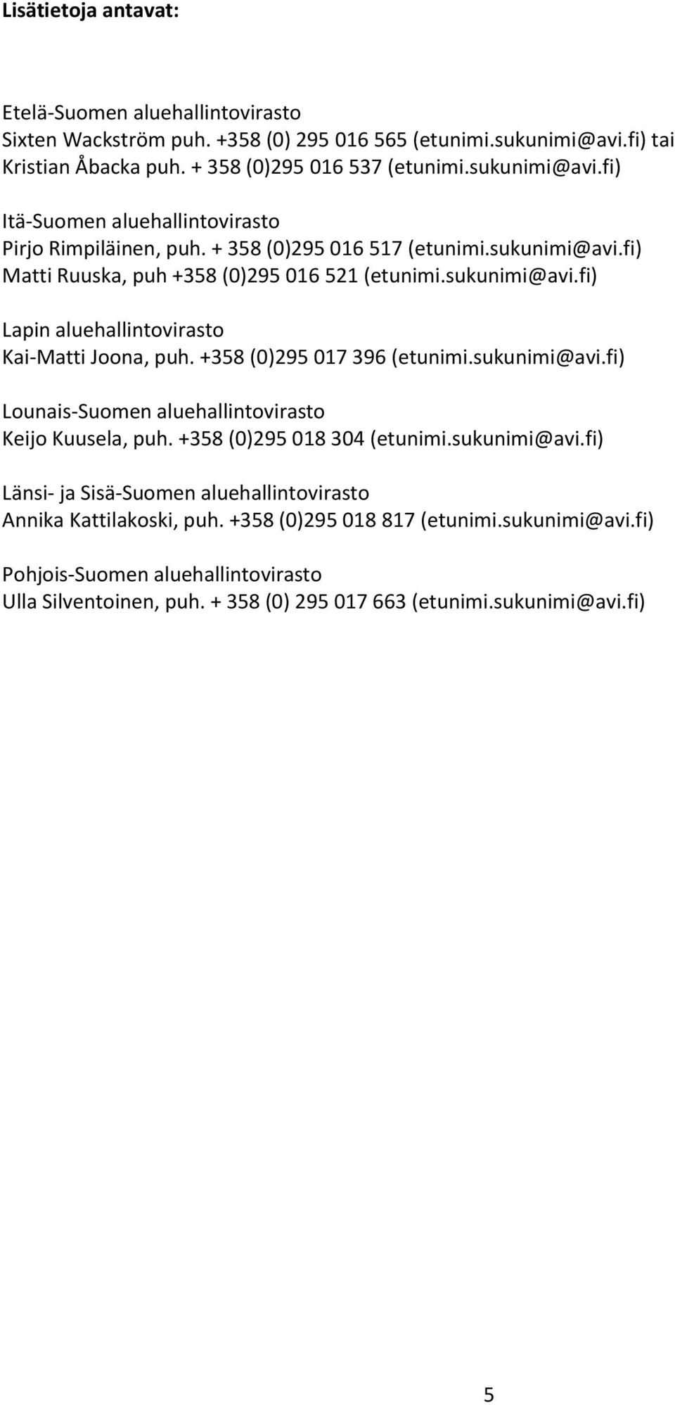 sukunimi@avi.fi) Lounais-Suomen aluehallintovirasto Keijo Kuusela, puh. +358 (0)295 018 304 (etunimi.sukunimi@avi.fi) Länsi- ja Sisä-Suomen aluehallintovirasto Annika Kattilakoski, puh.