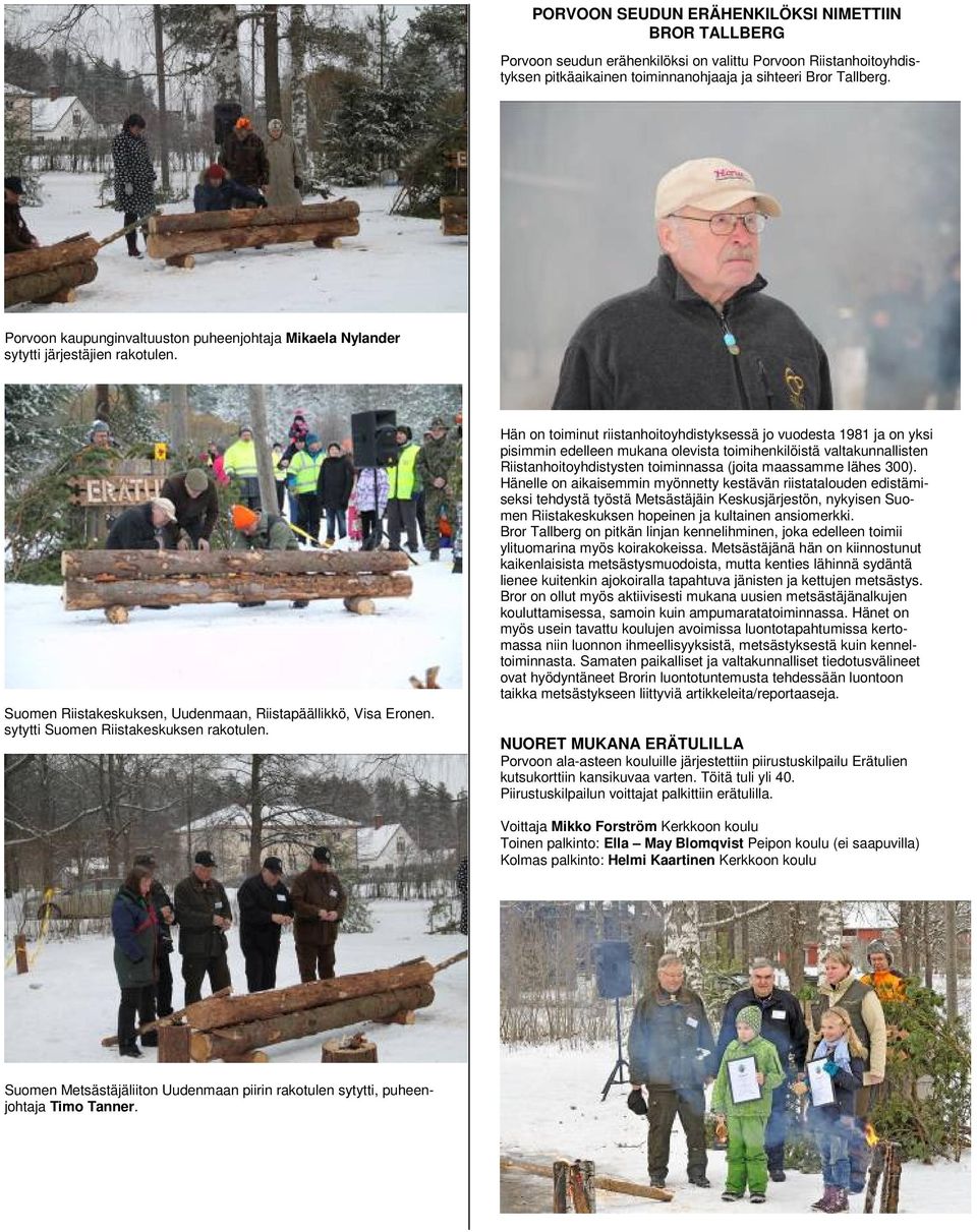 Hän on toiminut riistanhoitoyhdistyksessä jo vuodesta 1981 ja on yksi pisimmin edelleen mukana olevista toimihenkilöistä valtakunnallisten Riistanhoitoyhdistysten toiminnassa (joita maassamme lähes
