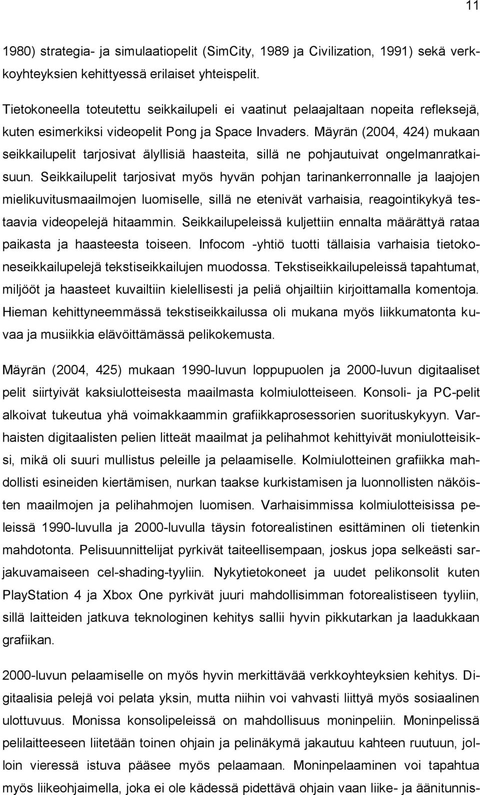 Mäyrän (2004, 424) mukaan seikkailupelit tarjosivat älyllisiä haasteita, sillä ne pohjautuivat ongelmanratkaisuun.