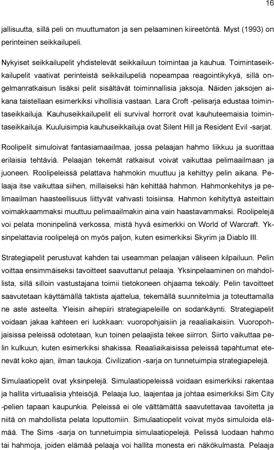 Näiden jaksojen aikana taistellaan esimerkiksi vihollisia vastaan. Lara Croft -pelisarja edustaa toimintaseikkailuja. Kauhuseikkailupelit eli survival horrorit ovat kauhuteemaisia toimintaseikkailuja.