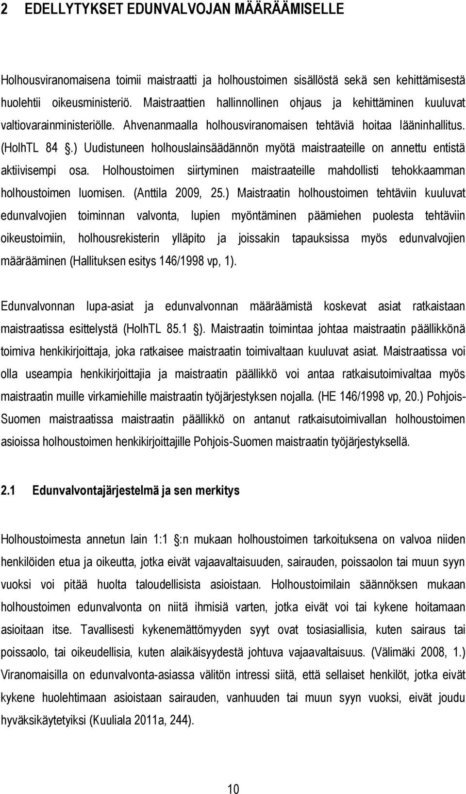 ) Uudistuneen holhouslainsäädännön myötä maistraateille on annettu entistä aktiivisempi osa. Holhoustoimen siirtyminen maistraateille mahdollisti tehokkaamman holhoustoimen luomisen.