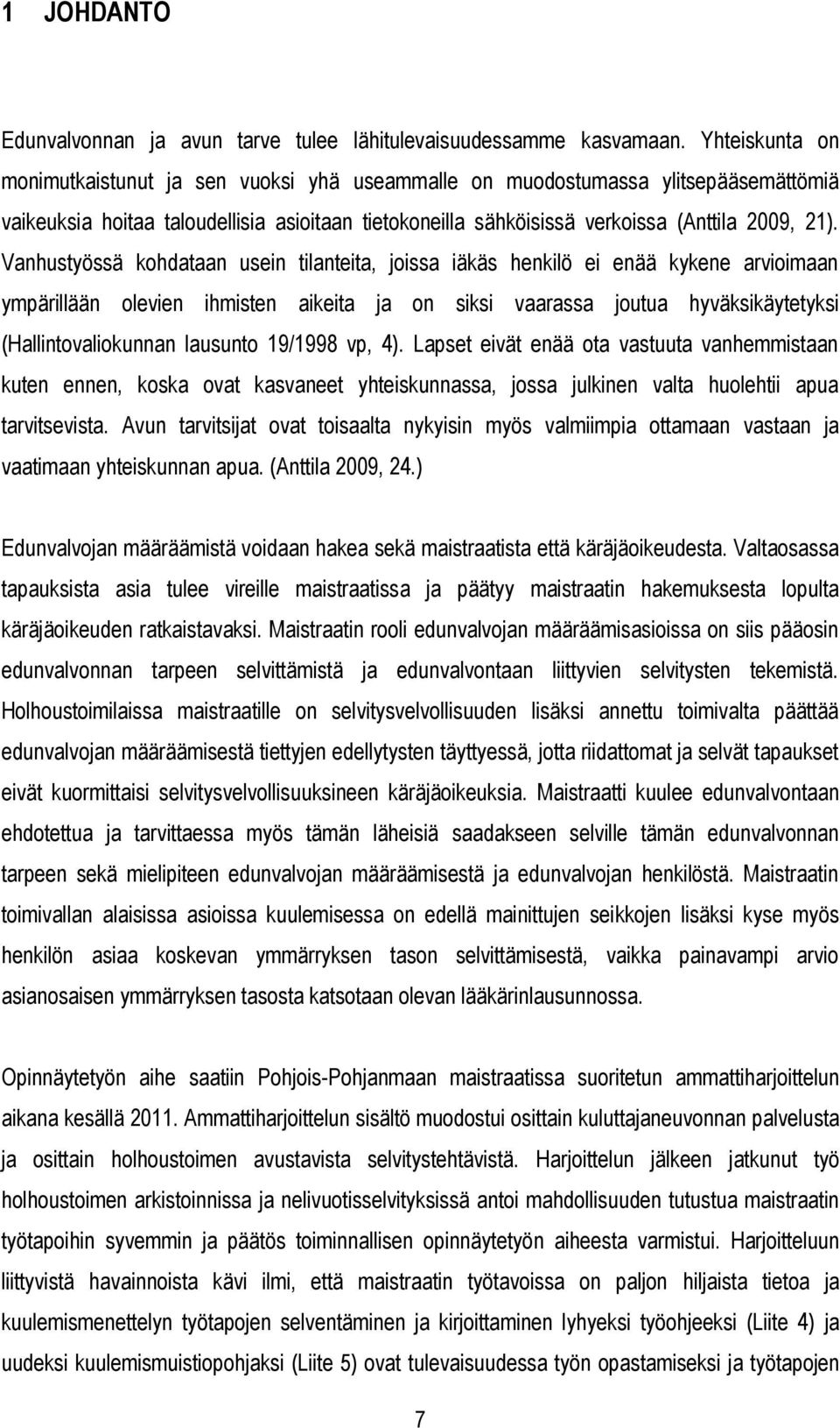 Vanhustyössä kohdataan usein tilanteita, joissa iäkäs henkilö ei enää kykene arvioimaan ympärillään olevien ihmisten aikeita ja on siksi vaarassa joutua hyväksikäytetyksi (Hallintovaliokunnan