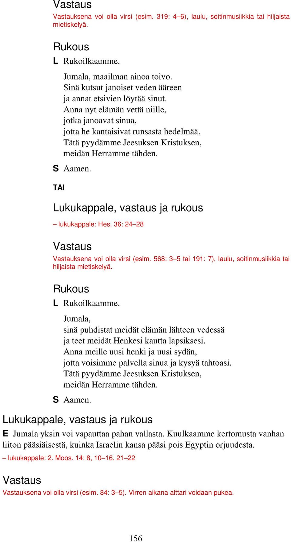 Tätä pyydämme Jeesuksen Kristuksen, meidän Herramme tähden. TAI Lukukappale, vastaus ja rukous lukukappale: Hes. 36: 24 28 Vastaus Vastauksena voi olla virsi (esim.