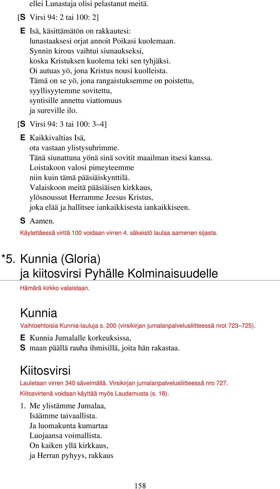 Tämä on se yö, jona rangaistuksemme on poistettu, syyllisyytemme sovitettu, syntisille annettu viattomuus ja sureville ilo.