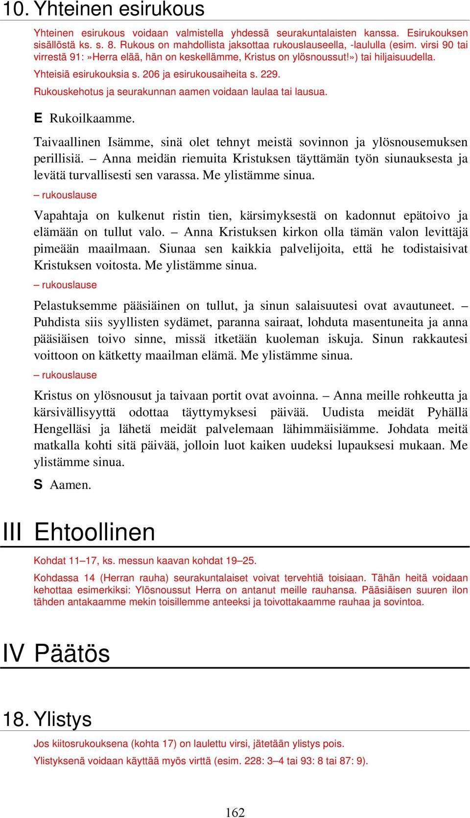 Rukouskehotus ja seurakunnan aamen voidaan laulaa tai lausua. E Rukoilkaamme. Taivaallinen Isämme, sinä olet tehnyt meistä sovinnon ja ylösnousemuksen perillisiä.
