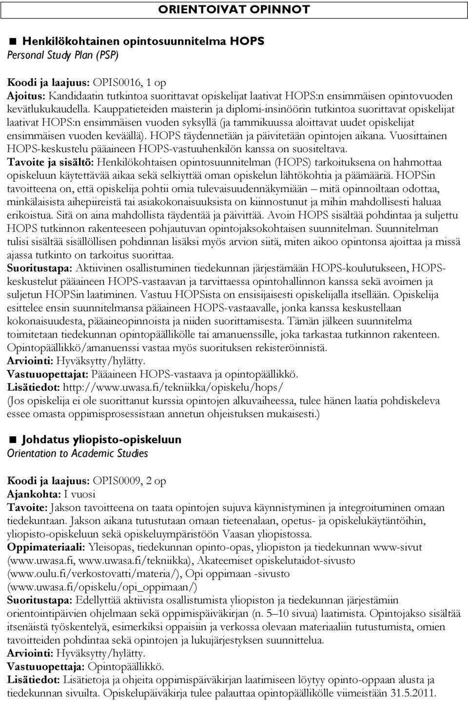 Kauppatieteiden maisterin ja diplomi-insinöörin tutkintoa suorittavat opiskelijat laativat HOPS:n ensimmäisen vuoden syksyllä (ja tammikuussa aloittavat uudet opiskelijat ensimmäisen vuoden keväällä).