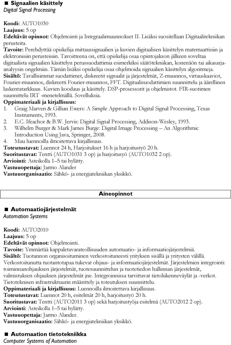 Tavoitteena on, että opiskelija osaa opintojakson jälkeen soveltaa digitaalista signaalien käsittelyn perussuodattimia esimerkiksi säätötekniikan, konenäön tai aikasarjaanalyysin ongelmiin.
