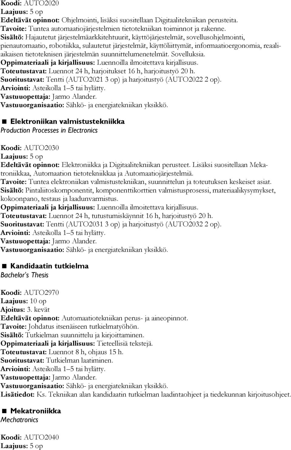 tietoteknisen järjestelmän suunnittelumenetelmät. Sovelluksia. Luennoilla ilmoitettava kirjallisuus. Toteutustavat: Luennot 24 h, harjoitukset 16 h, harjoitustyö 20 h.