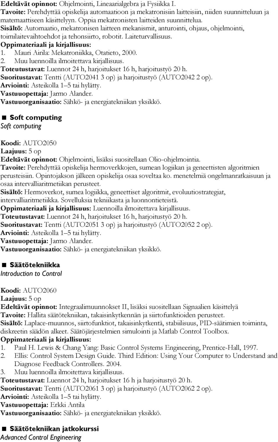 1. Mauri Airila: Mekatroniikka, Otatieto, 2000. 2. Muu luennoilla ilmoitettava kirjallisuus. Toteutustavat: Luennot 24 h, harjoitukset 16 h, harjoitustyö 20 h.