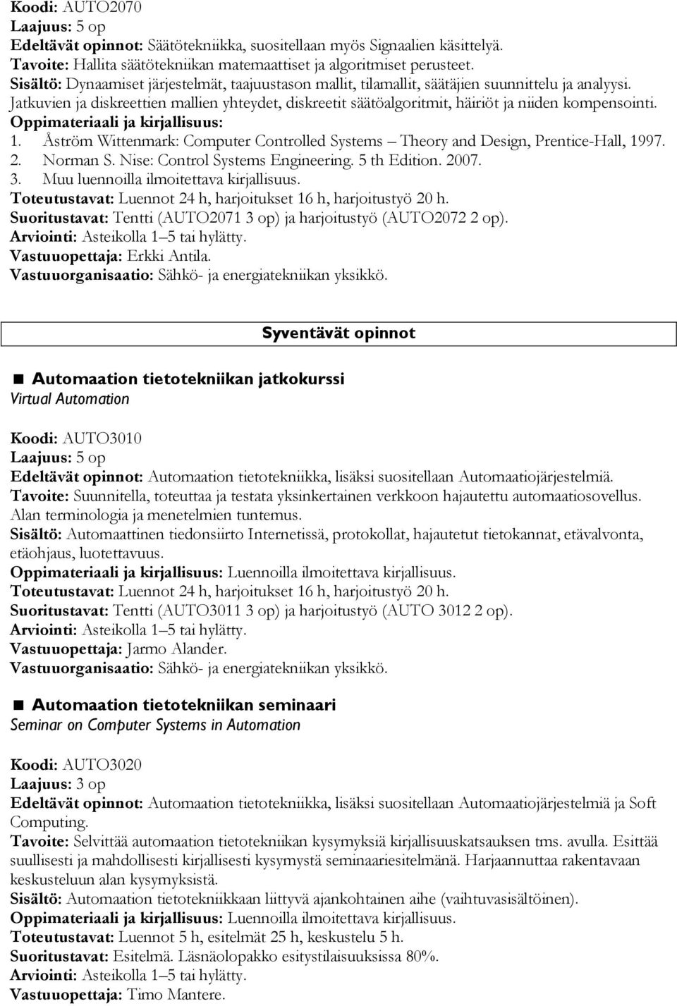 Jatkuvien ja diskreettien mallien yhteydet, diskreetit säätöalgoritmit, häiriöt ja niiden kompensointi. 1. Åström Wittenmark: Computer Controlled Systems Theory and Design, Prentice-Hall, 1997. 2.