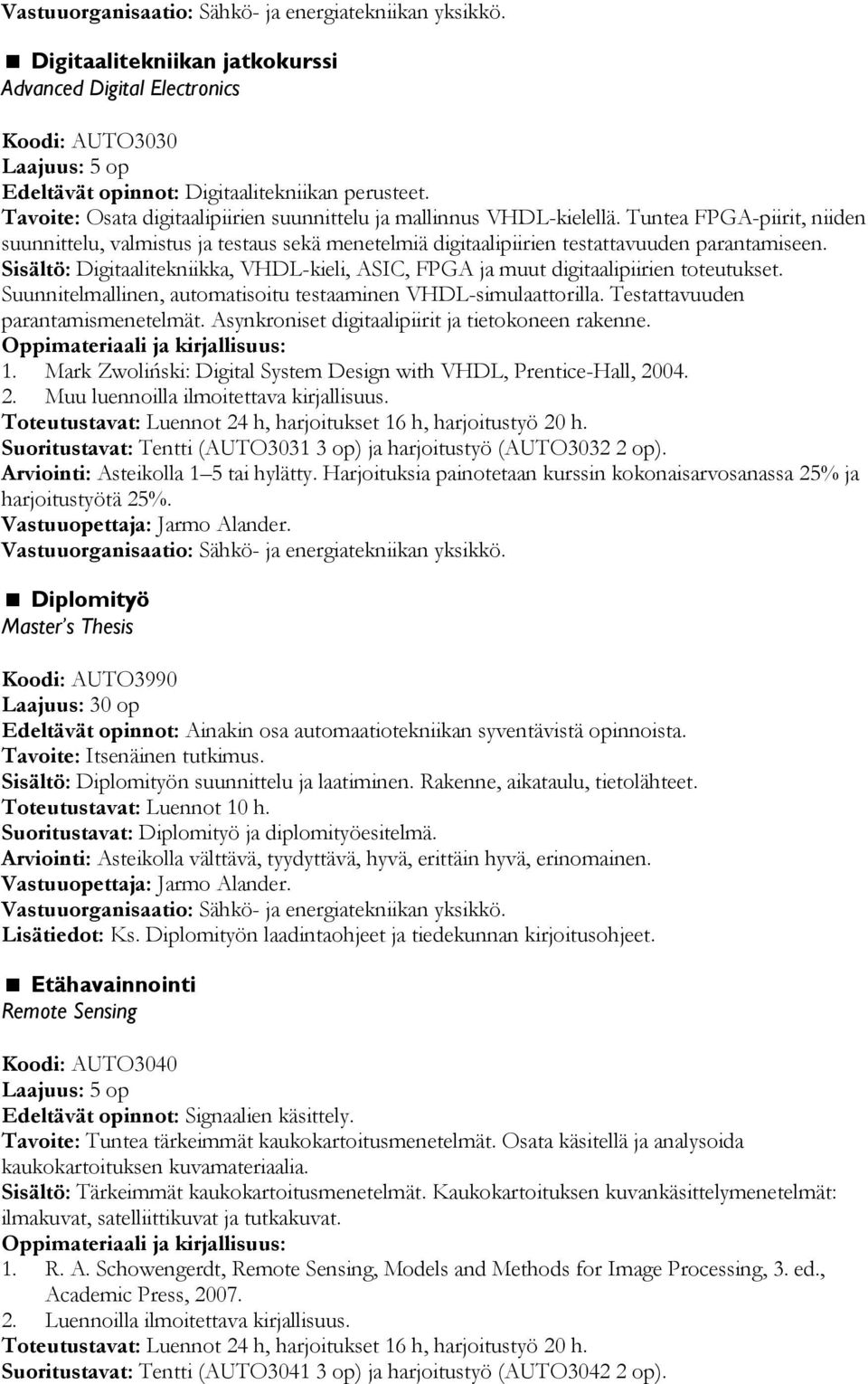 Sisältö: Digitaalitekniikka, VHDL-kieli, ASIC, FPGA ja muut digitaalipiirien toteutukset. Suunnitelmallinen, automatisoitu testaaminen VHDL-simulaattorilla. Testattavuuden parantamismenetelmät.