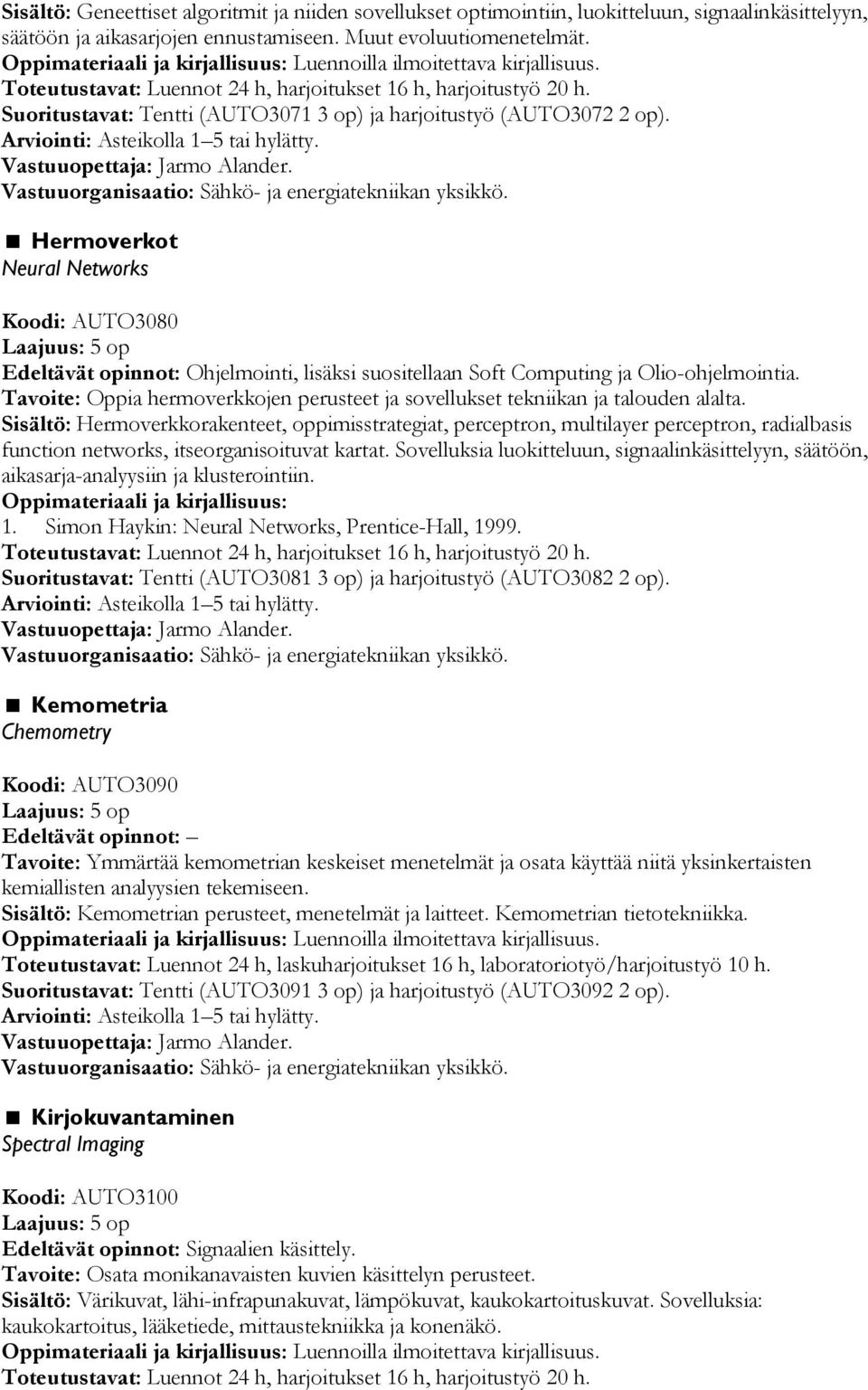 Vastuuopettaja: Jarmo Alander. Hermoverkot Neural Networks Koodi: AUTO3080 Edeltävät opinnot: Ohjelmointi, lisäksi suositellaan Soft Computing ja Olio-ohjelmointia.