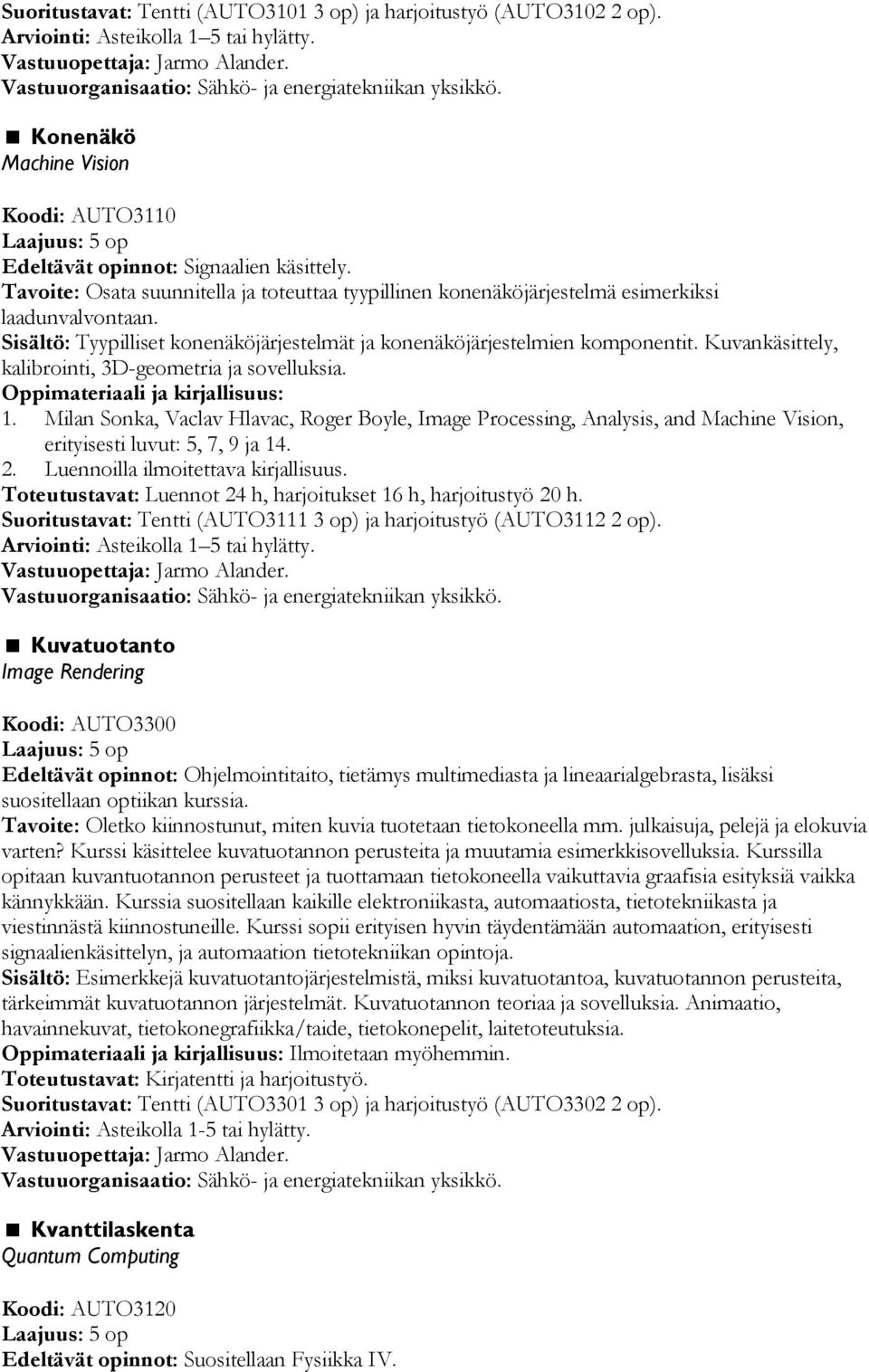 Kuvankäsittely, kalibrointi, 3D-geometria ja sovelluksia. 1. Milan Sonka, Vaclav Hlavac, Roger Boyle, Image Processing, Analysis, and Machine Vision, erityisesti luvut: 5, 7, 9 ja 14. 2.
