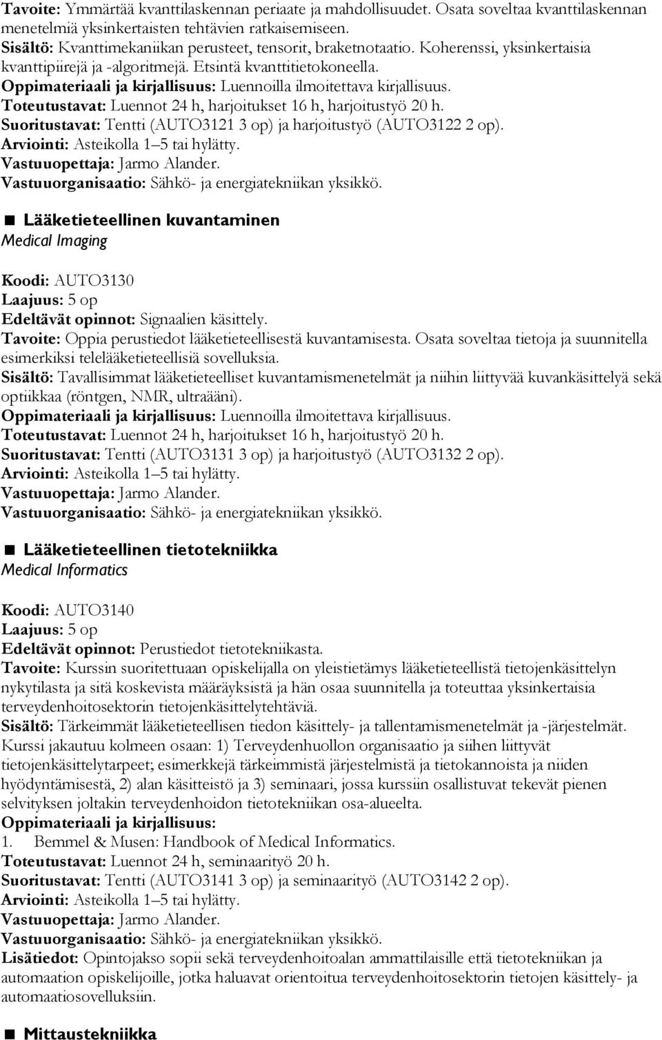 Toteutustavat: Luennot 24 h, harjoitukset 16 h, harjoitustyö 20 h. Suoritustavat: Tentti (AUTO3121 3 op) ja harjoitustyö (AUTO3122 2 op). Vastuuopettaja: Jarmo Alander.
