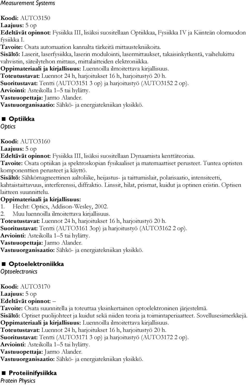 Sisältö: Laserit, laserfysiikka, laserin modulointi, lasermittaukset, takaisinkytkentä, vaihelukittu vahvistin, säteilytehon mittaus, mittalaitteiden elektroniikka.